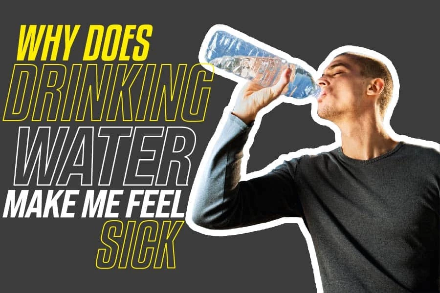 Why Does Drinking Water Make Me Feel Sick? Reasons And How To Avoid